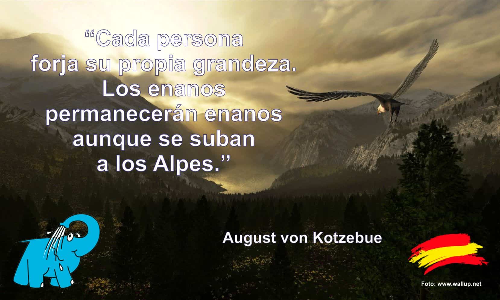 Cada persona forja su propia grandeza. Los enanos permanecerán enanos aunque se suban a los Alpes.